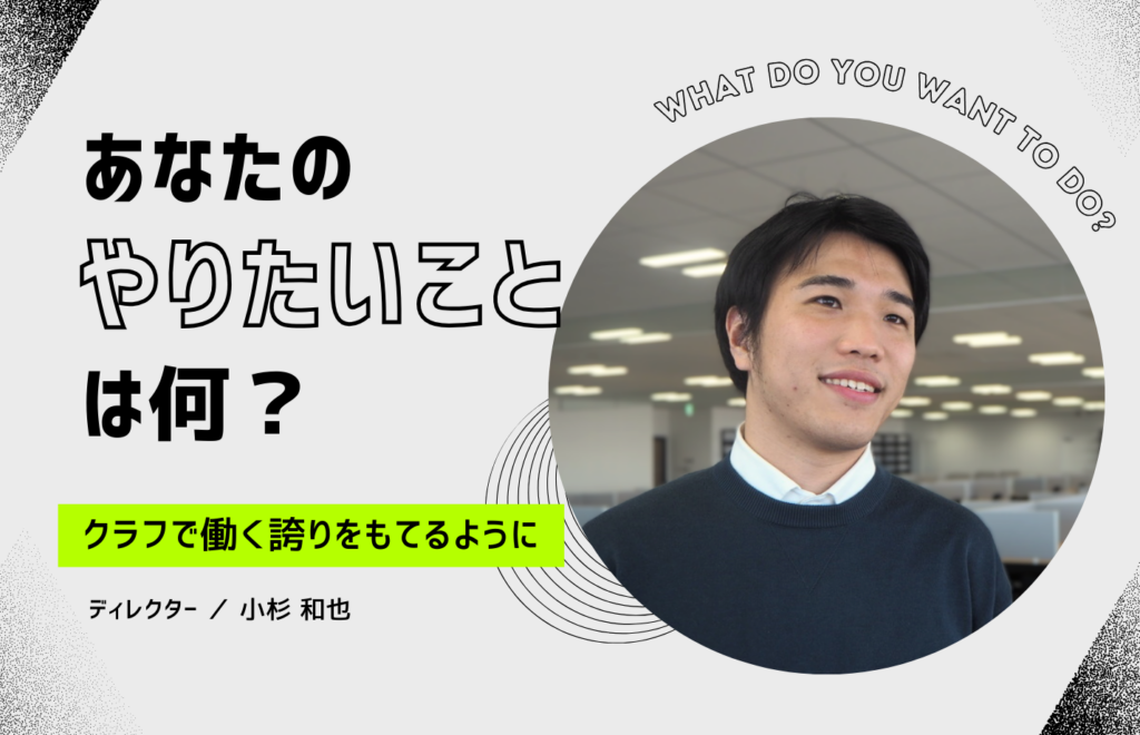 社員一人一人が、クラフで働く誇りをもてるようにしていきたい