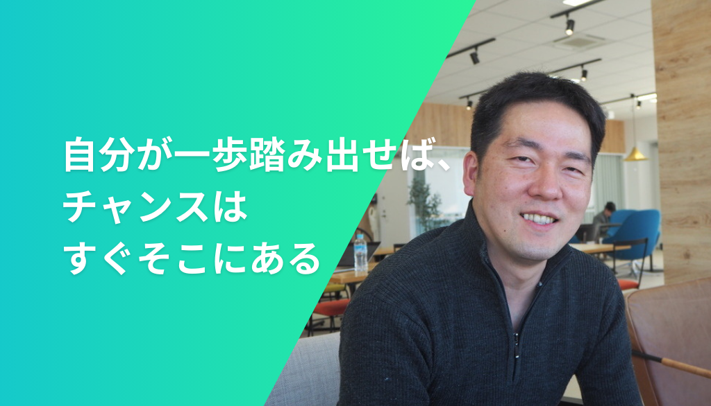 自分が一歩踏み出せば、チャンスはすぐそこにある