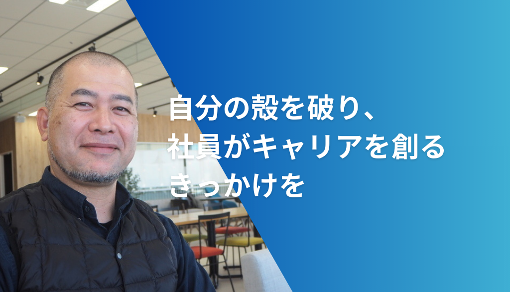 自分の殻を破り、社員がキャリアを創るきっかけを